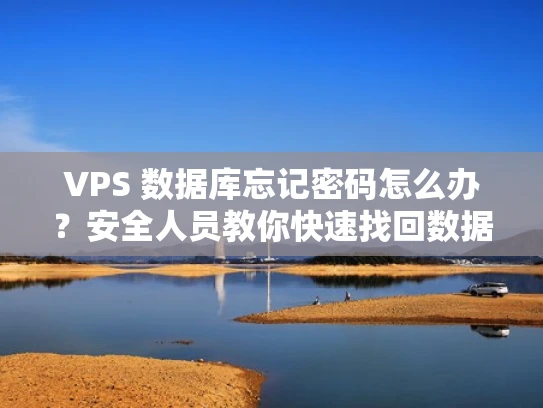 VPS 数据库忘记密码怎么办？安全人员教你快速找回数据库密码