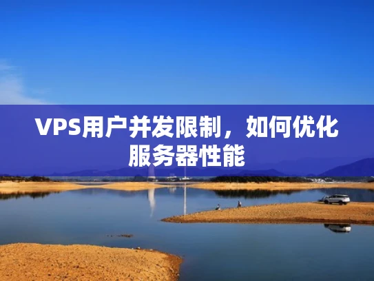 VPS用户并发限制，如何优化服务器性能