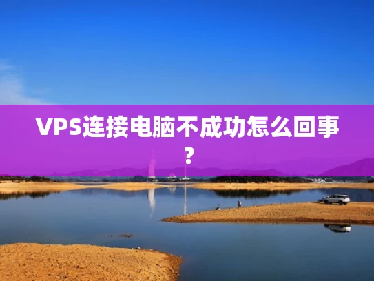 VPS连接电脑不成功怎么回事？