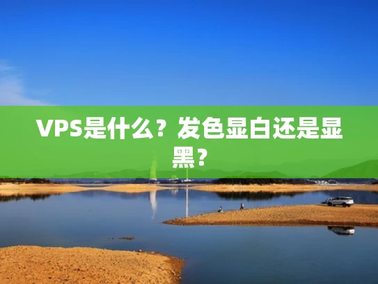 VPS是什么？发色显白还是显黑？