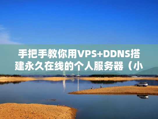 手把手教你用VPS+DDNS搭建永久在线的个人服务器（小白也能看懂）