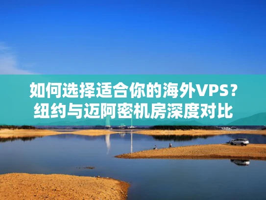 如何选择适合你的海外VPS？纽约与迈阿密机房深度对比