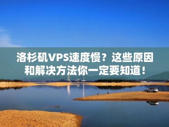 洛杉矶VPS速度慢？这些原因和解决方法你一定要知道！