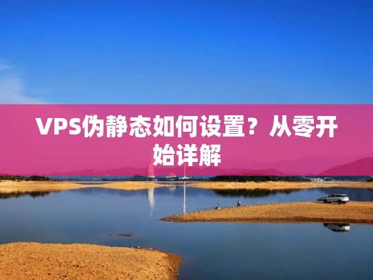VPS伪静态如何设置？从零开始详解