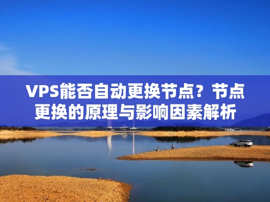 VPS能否自动更换节点？节点更换的原理与影响因素解析