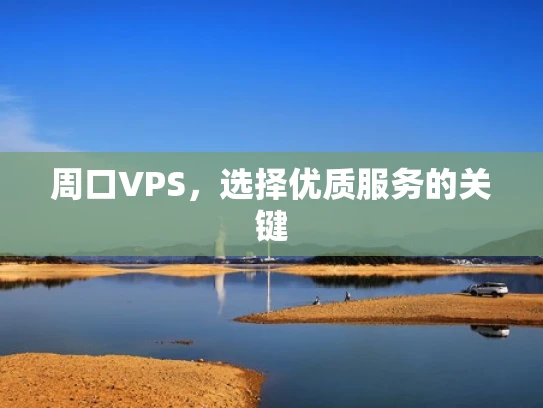 周口VPS，选择优质服务的关键