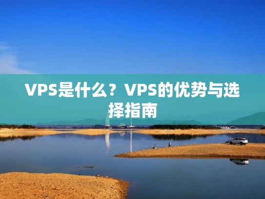 VPS是什么？VPS的优势与选择指南