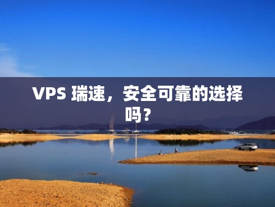 VPS 瑞速，安全可靠的选择吗？