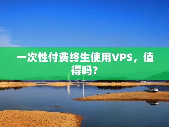 一次性付费终生使用VPS，值得吗？