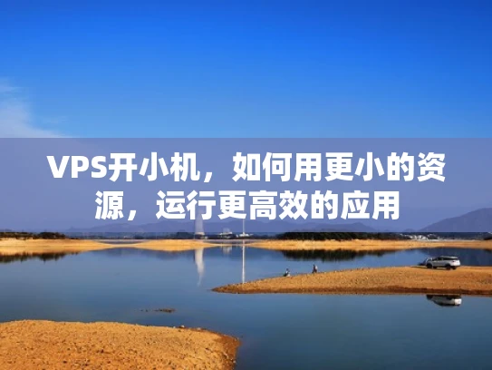 VPS开小机，如何用更小的资源，运行更高效的应用