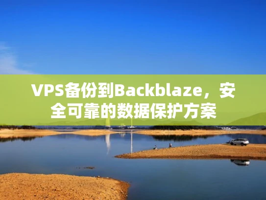 VPS备份到Backblaze，安全可靠的数据保护方案