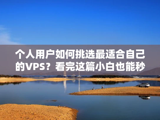 个人用户如何挑选最适合自己的VPS？看完这篇小白也能秒懂！
