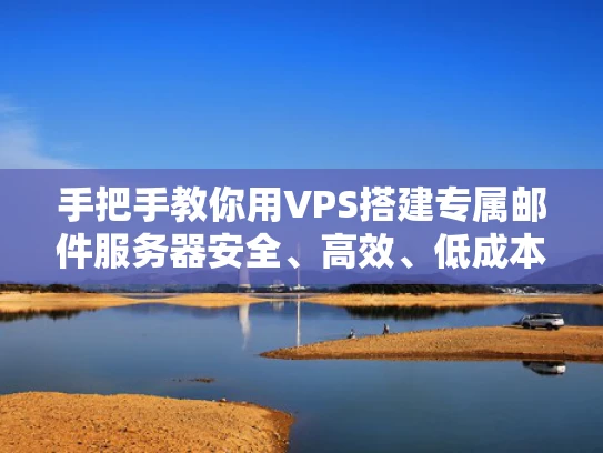 手把手教你用VPS搭建专属邮件服务器安全、高效、低成本