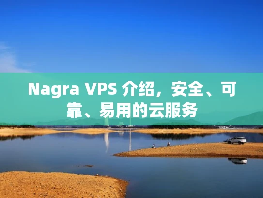 Nagra VPS 介绍，安全、可靠、易用的云服务