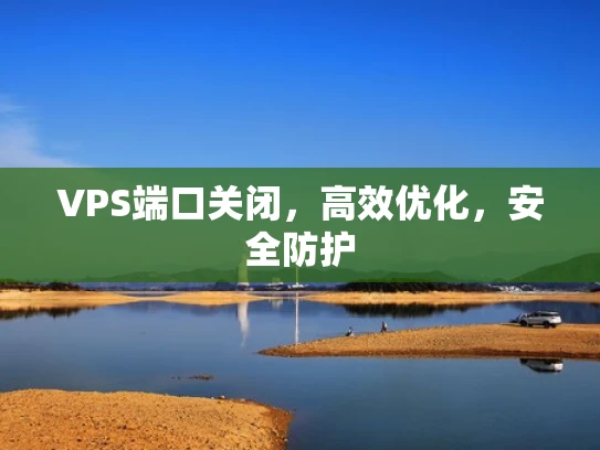 VPS端口关闭，高效优化，安全防护