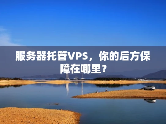 服务器托管VPS，你的后方保障在哪里？