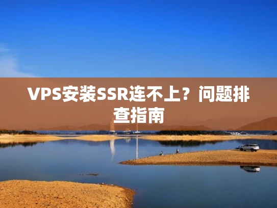 VPS安装SSR连不上？问题排查指南