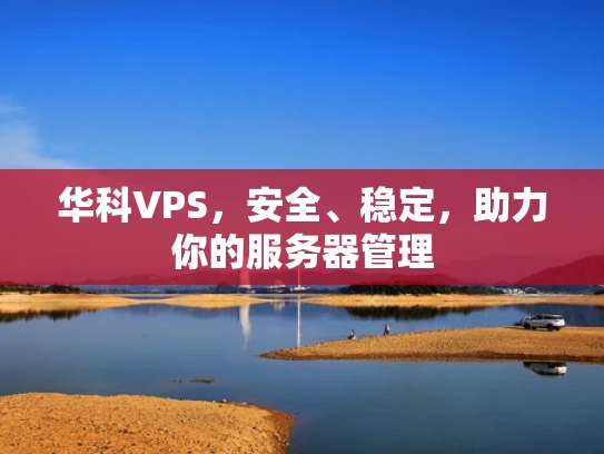 华科VPS，安全、稳定，助力你的服务器管理
