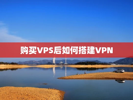 购买VPS后如何搭建VPN