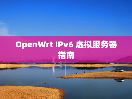 OpenWrt IPv6 虚拟服务器指南