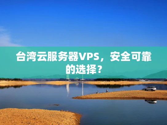台湾云服务器VPS，安全可靠的选择？