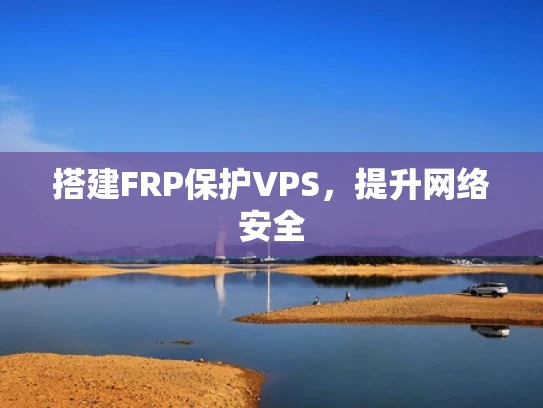 搭建FRP保护VPS，提升网络安全