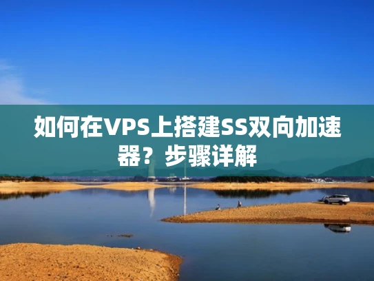 如何在VPS上搭建SS双向加速器？步骤详解