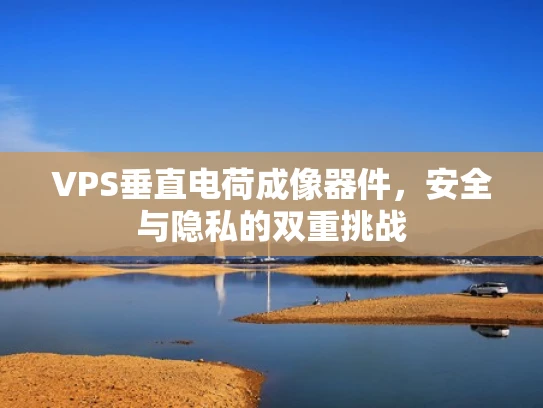 VPS垂直电荷成像器件，安全与隐私的双重挑战