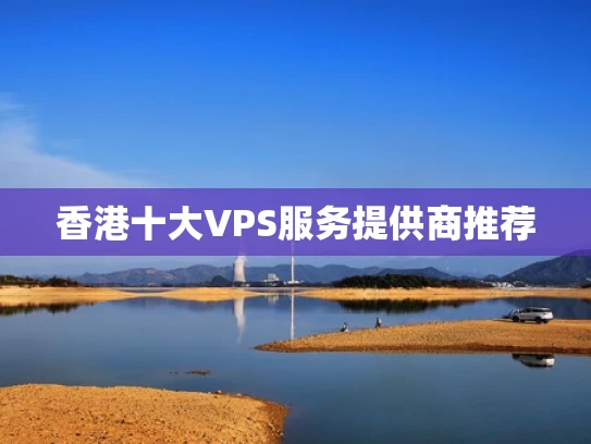香港十大VPS服务提供商推荐