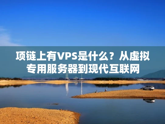 项链上有VPS是什么？从虚拟专用服务器到现代互联网