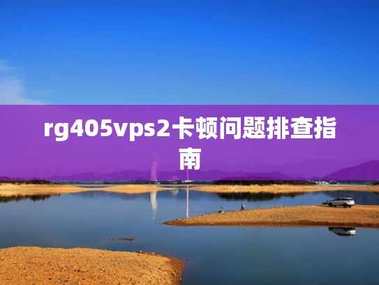 rg405vps2卡顿问题排查指南
