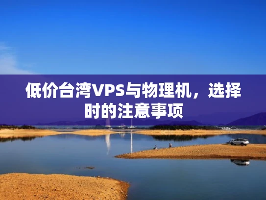 低价台湾VPS与物理机，选择时的注意事项