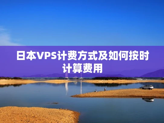 日本VPS计费方式及如何按时计算费用