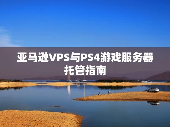 亚马逊VPS与PS4游戏服务器托管指南
