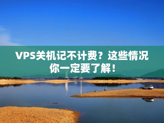 VPS关机记不计费？这些情况你一定要了解！