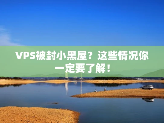 VPS被封小黑屋？这些情况你一定要了解！