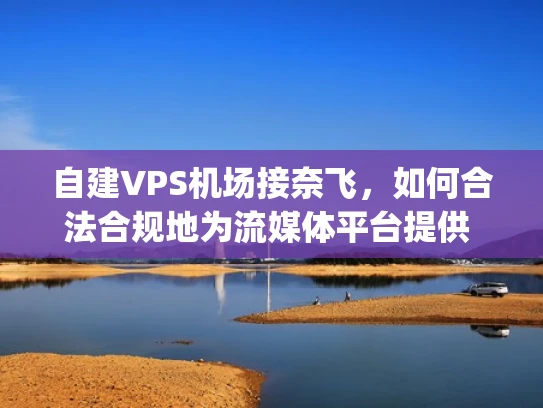 自建VPS机场接奈飞，如何合法合规地为流媒体平台提供 hosting服务