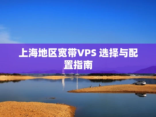 上海地区宽带VPS 选择与配置指南