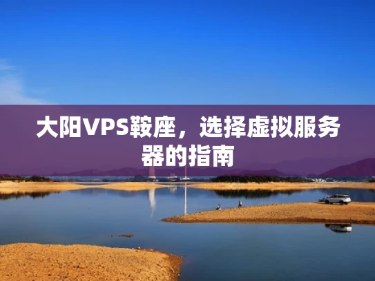 大阳VPS鞍座，选择虚拟服务器的指南