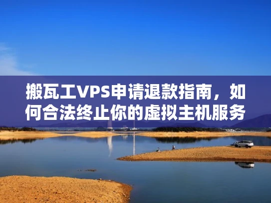 搬瓦工VPS申请退款指南，如何合法终止你的虚拟主机服务？