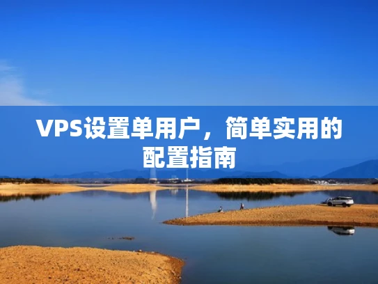 VPS设置单用户，简单实用的配置指南