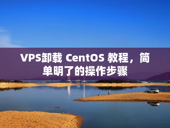 VPS卸载 CentOS 教程，简单明了的操作步骤