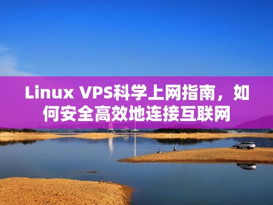 Linux VPS科学上网指南，如何安全高效地连接互联网
