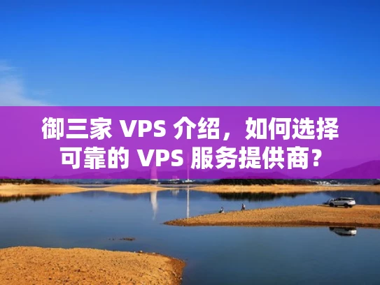 御三家 VPS 介绍，如何选择可靠的 VPS 服务提供商？