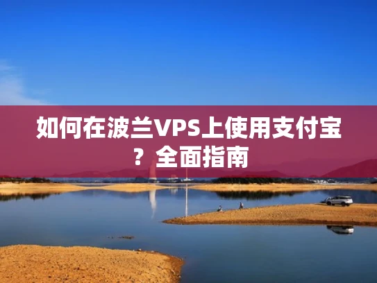 如何在波兰VPS上使用支付宝？全面指南