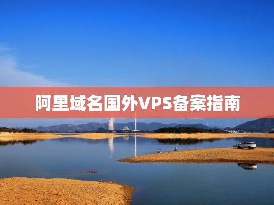 阿里域名国外VPS备案指南