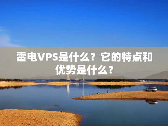 雷电VPS是什么？它的特点和优势是什么？