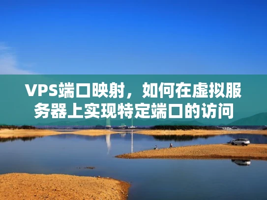 VPS端口映射，如何在虚拟服务器上实现特定端口的访问