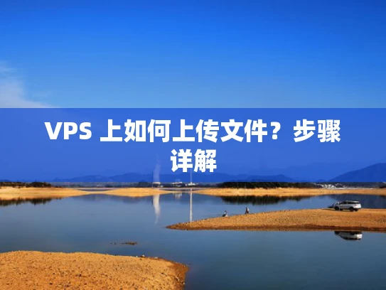 VPS 上如何上传文件？步骤详解