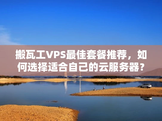 搬瓦工VPS最佳套餐推荐，如何选择适合自己的云服务器？
